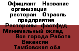 Официант › Название организации ­ Bacco, ресторан › Отрасль предприятия ­ Рестораны, фастфуд › Минимальный оклад ­ 20 000 - Все города Работа » Вакансии   . Тамбовская обл.,Моршанск г.